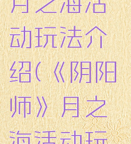 《阴阳师》月之海活动玩法介绍(《阴阳师》月之海活动玩法介绍)