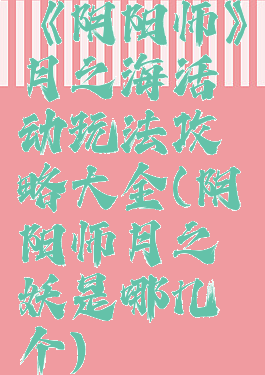 《阴阳师》月之海活动玩法攻略大全(阴阳师月之妖是哪几个)