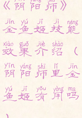 《阴阳师》金鱼姬技能效果介绍(阴阳师里金鱼姬有用吗)