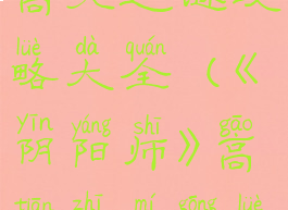 《阴阳师》高天之谜攻略大全(《阴阳师》高天之谜攻略大全图解)