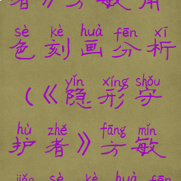 《隐形守护者》方敏角色刻画分析(《隐形守护者》方敏角色刻画分析图)