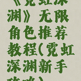 《霓虹深渊》无限角色推荐教程(霓虹深渊新手攻略)