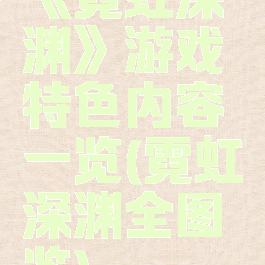 《霓虹深渊》游戏特色内容一览(霓虹深渊全图鉴)