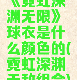 《霓虹深渊无限》球衣是什么颜色的(霓虹深渊无敌组合)