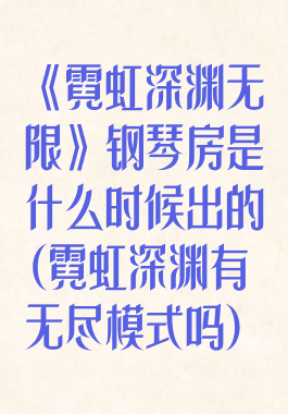 《霓虹深渊无限》钢琴房是什么时候出的(霓虹深渊有无尽模式吗)