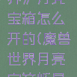 《魔兽世界》月亮宝箱怎么开的(魔兽世界月亮宝箱烁星在哪)