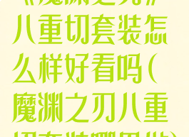 《魔渊之刃》八重切套装怎么样好看吗(魔渊之刃八重切套装哪里做)