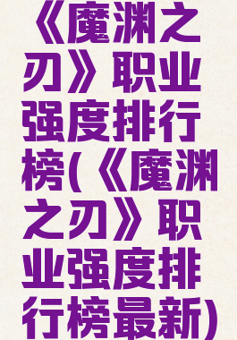 《魔渊之刃》职业强度排行榜(《魔渊之刃》职业强度排行榜最新)