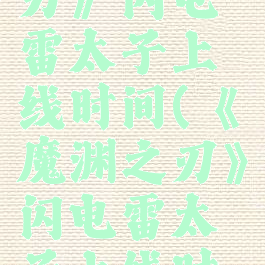 《魔渊之刃》闪电雷太子上线时间(《魔渊之刃》闪电雷太子上线时间)