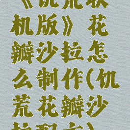 《饥荒联机版》花瓣沙拉怎么制作(饥荒花瓣沙拉配方)