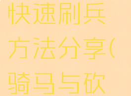 《骑马与砍杀2》快速刷兵方法分享(骑马与砍杀2怎样刷兵)