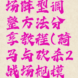 《骑马与砍杀2》战场阵型调整方法分享教程(骑马与砍杀2战场规模多少最合适)