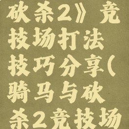 《骑马与砍杀2》竞技场打法技巧分享(骑马与砍杀2竞技场)