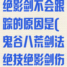 《鬼谷八荒》绝影剑不会跟踪的原因是(鬼谷八荒剑法绝技绝影剑伤害)