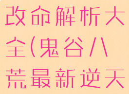 《鬼谷八荒》全系逆天改命解析大全(鬼谷八荒最新逆天改命强度排行)