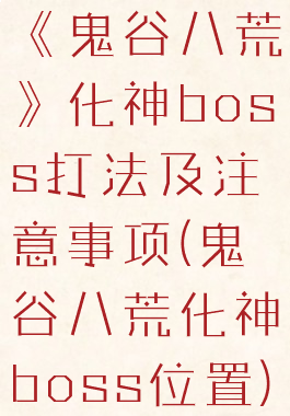《鬼谷八荒》化神boss打法及注意事项(鬼谷八荒化神boss位置)