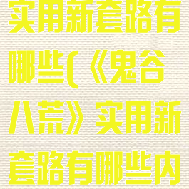 《鬼谷八荒》实用新套路有哪些(《鬼谷八荒》实用新套路有哪些内容)