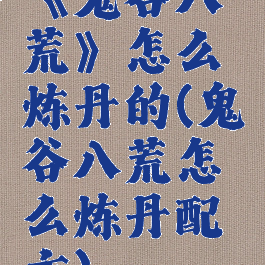 《鬼谷八荒》怎么炼丹的(鬼谷八荒怎么炼丹配方)