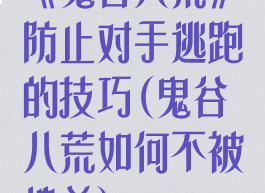 《鬼谷八荒》防止对手逃跑的技巧(鬼谷八荒如何不被追杀)