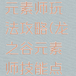 《龙之谷》元素师玩法攻略(龙之谷元素师技能点法)