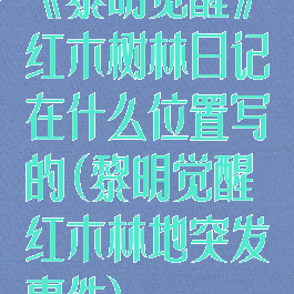 《黎明觉醒》红木树林日记在什么位置写的(黎明觉醒红木林地突发事件)