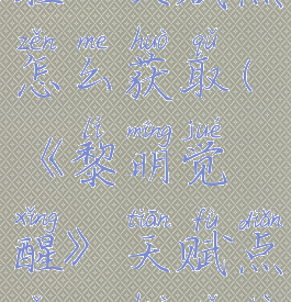 《黎明觉醒》天赋点怎么获取(《黎明觉醒》天赋点怎么获取不了)