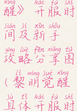 《黎明觉醒》开服时间及新手攻略分享图(黎明觉醒具体开服时间)