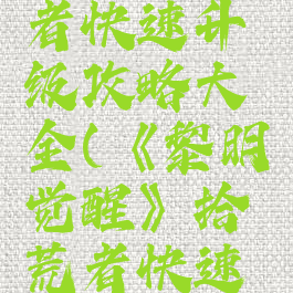 《黎明觉醒》拾荒者快速升级攻略大全(《黎明觉醒》拾荒者快速升级攻略大全图文)