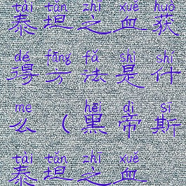 《黑帝斯》泰坦之血获得方法是什么(黑帝斯泰坦之血在哪里用)