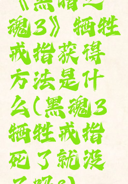 《黑暗之魂3》牺牲戒指获得方法是什么(黑魂3牺牲戒指死了就没了吗?)
