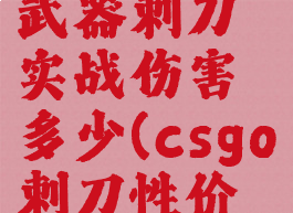 《csgo》武器刺刀实战伤害多少(csgo刺刀性价比最高)