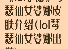 《lol手游》琴瑟仙女娑娜皮肤介绍(lol琴瑟仙女娑娜出装)