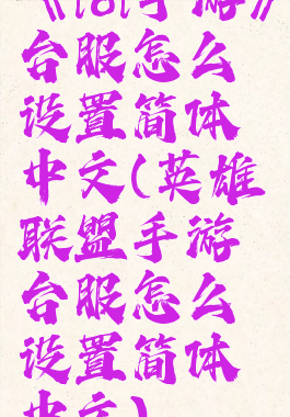 《lol手游》台服怎么设置简体中文(英雄联盟手游台服怎么设置简体中文)