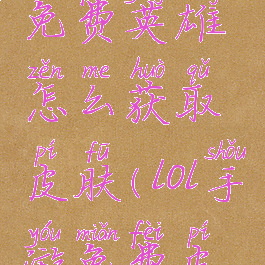 《lol手游》免费英雄怎么获取皮肤(lol手游免费皮肤怎么拿)