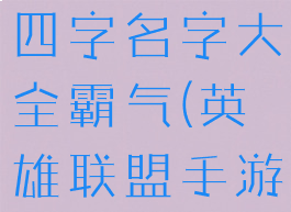 《lol手游》四字名字大全霸气(英雄联盟手游四字id)