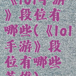 《lol手游》段位有哪些(《lol手游》段位有哪些英雄)
