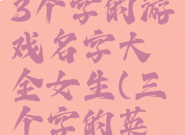 《lol手游》3个字的游戏名字大全女生(三个字的英雄联盟id)