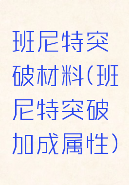 班尼特突破材料(班尼特突破加成属性)