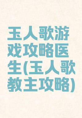 玉人歌游戏攻略医生(玉人歌教主攻略)