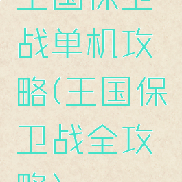王国保卫战单机攻略(王国保卫战全攻略)