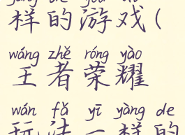 王者玩法一样的游戏(王者荣耀玩法一样的游戏)