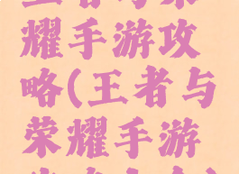 王者与荣耀手游攻略(王者与荣耀手游攻略大全)