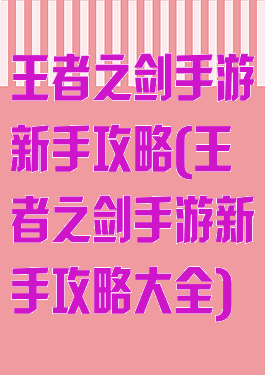 王者之剑手游新手攻略(王者之剑手游新手攻略大全)