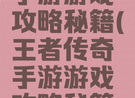 王者传奇手游游戏攻略秘籍(王者传奇手游游戏攻略秘籍大全)