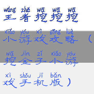 王者挖挖挖小游戏攻略(挖金子小游戏手机版)
