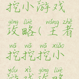 王者挖挖挖小游戏攻略(王者挖挖挖小游戏攻略视频)