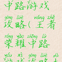王者荣耀中路游戏攻略(王者荣耀中路游戏攻略大全)