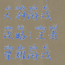 王者荣耀之大神游戏攻略(王者荣耀游戏攻略)