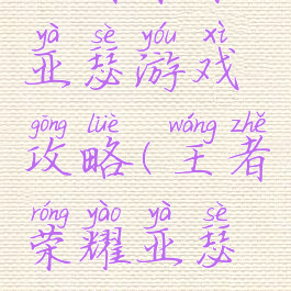 王者荣耀亚瑟游戏攻略(王者荣耀亚瑟攻略)