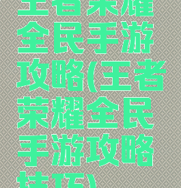 王者荣耀全民手游攻略(王者荣耀全民手游攻略技巧)